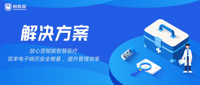 放心签赋能智慧医疗，筑牢电子病历安全根基，提升管理效率